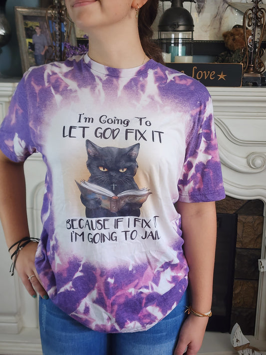 I'm Going To Let God Fix It - Because If I Fix It I'm Going To JAIL - Sublimation Shirt