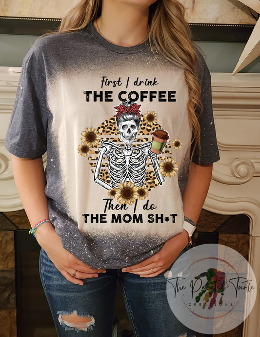 First I Drink The Coffee Then I Do The Mom Sh*T - Sublimation Shirt