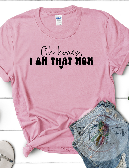 Oh Honey I am THAT Mom- Sublimation Shirt