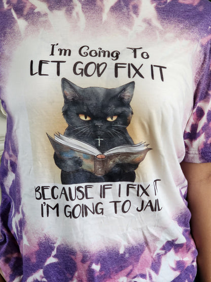 I'm Going To Let God Fix It  - Because If I Fix It I'm Going To JAIL - Sublimation Shirt