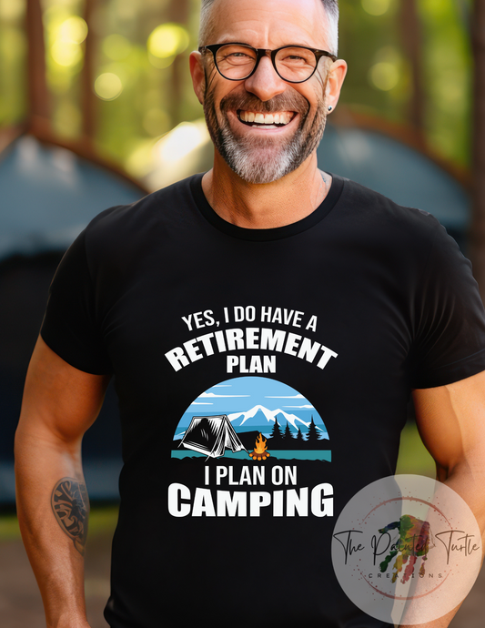 yes i do have a retirement plan i plan on camping camping shirt