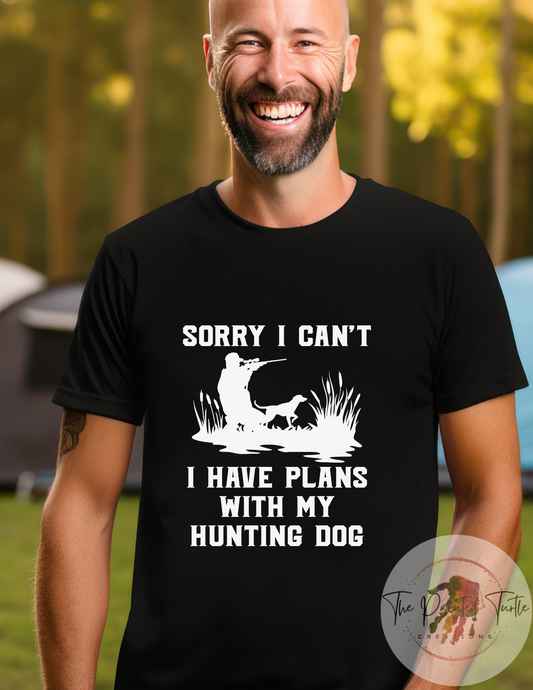 sorry i can't i have plans with my hunting dog men's shirt