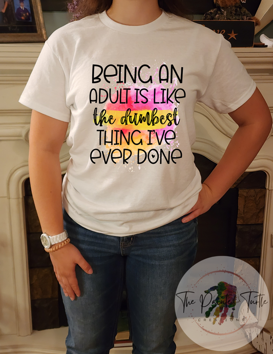 being an adult is dumbest thing ive ever done sublimation shirt