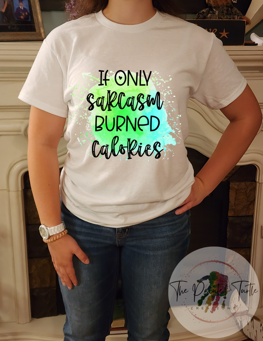 if ONLY sarcasm burned calories sublimation shirt