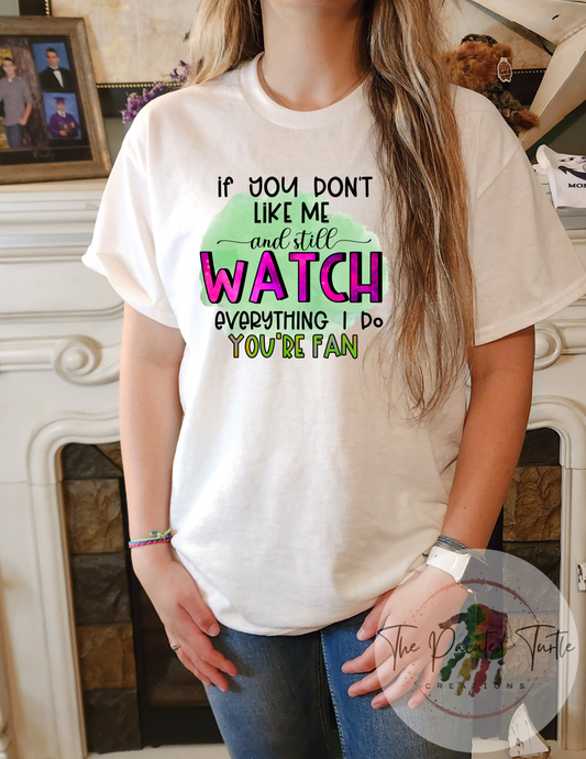 if you don't like me and still watch everything i do you're a fan sublimation shirt