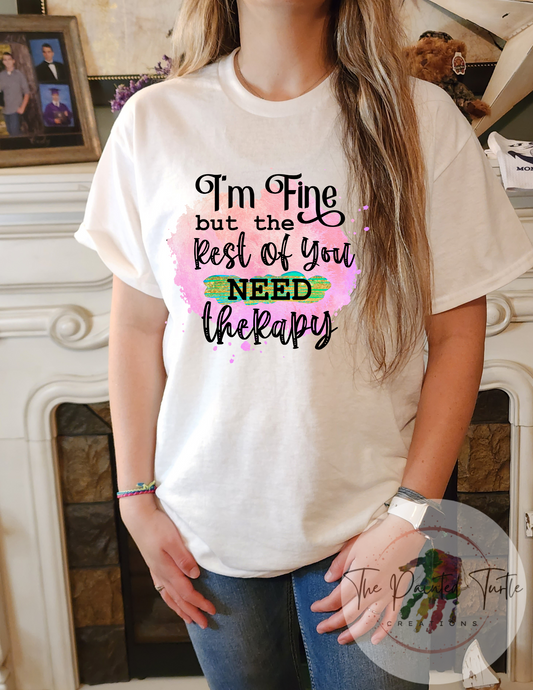 I'm fine but the rest of you need therapy sublimation shirt