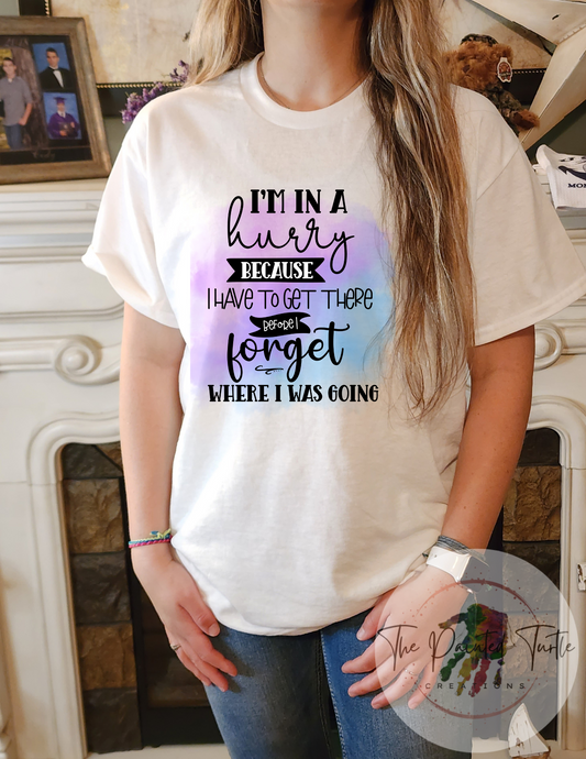 i'm in a hurry because i have to get there before i forget where i was going sublimation shirt